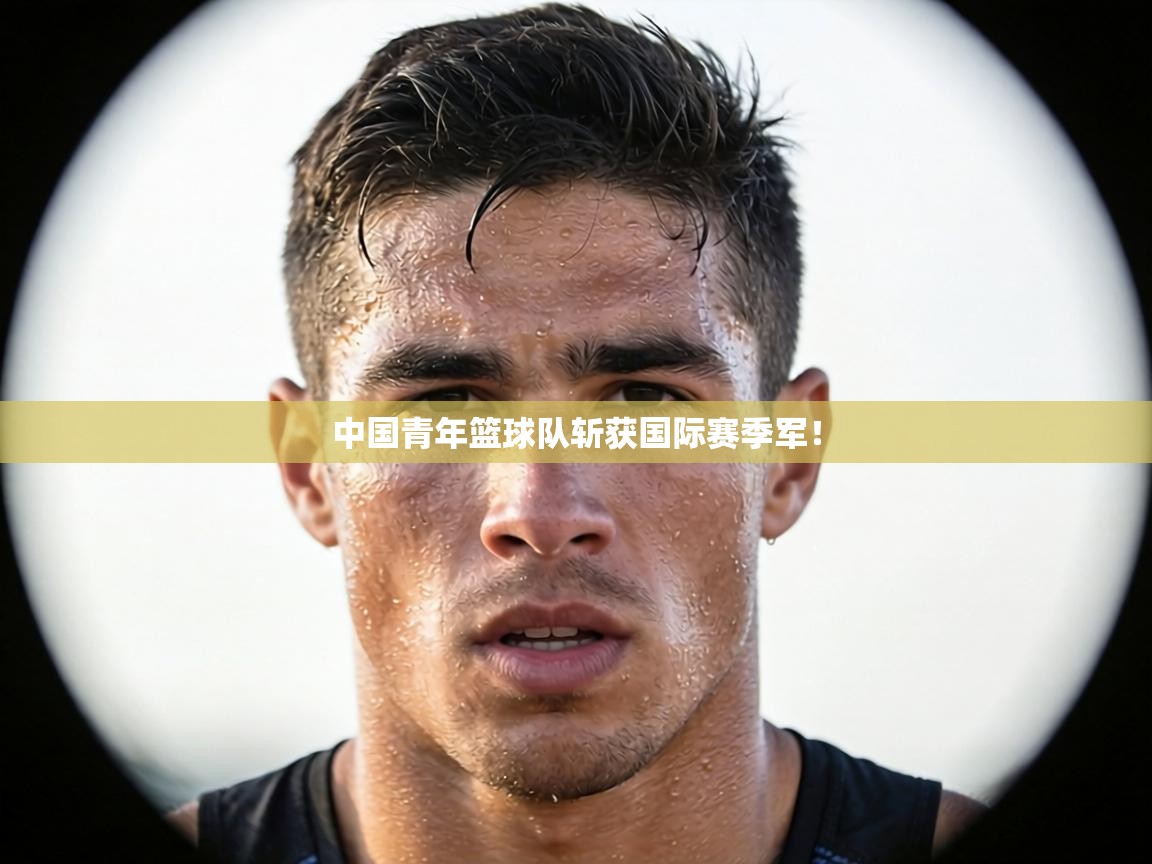 中国青年篮球队斩获国际赛季军! 第2张